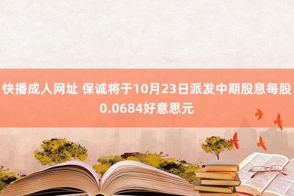 快播成人网址 保诚将于10月23日派发中期股息每股0.0684好意思元